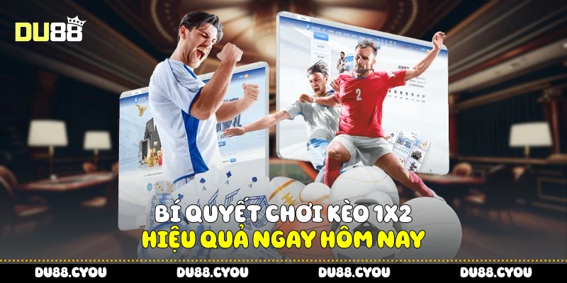 Bí quyết chơi kèo 1x2 hiệu quả ngay hôm nay