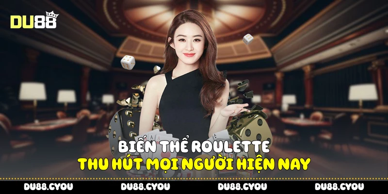 Biến thể Roulette thu hút mọi người hiện nay