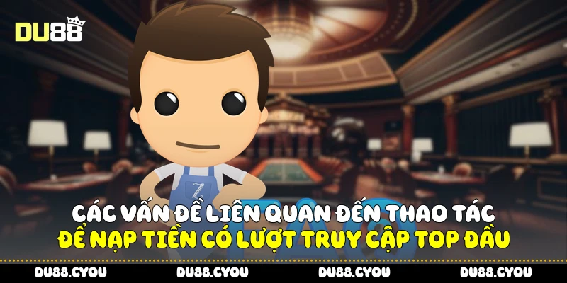 Các vấn đề liên quan đến thao tác để nạp tiền có lượt truy cập top đầu