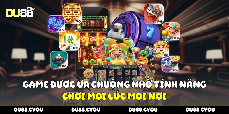 Game được ưa chuộng nhờ tính năng chơi mọi lúc mọi nơi