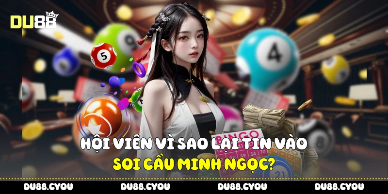 Soi Cầu Minh Ngọc - Chiến Thuật Trúng Lớn Từ Nền Tảng Du88 2 Hội viên vì sao lại tin vào soi cầu Minh Ngọc?