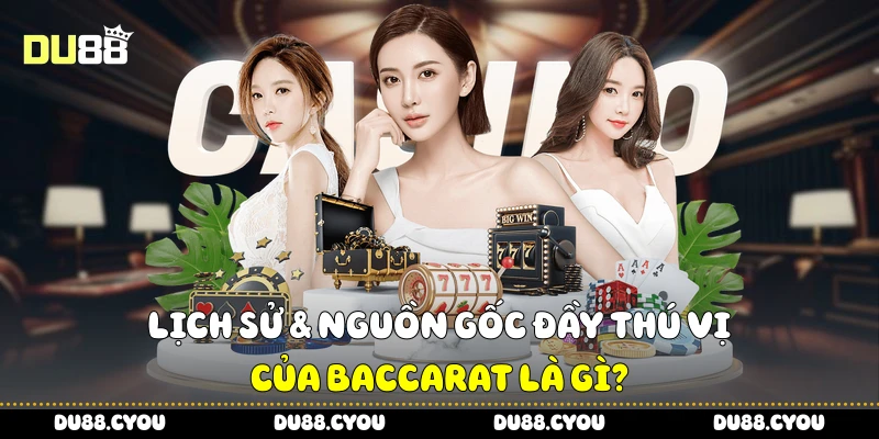 Baccarat Là Gì - Game Bài Đơn Giản Nhưng Hấp Dẫn Không Tưởng 2 Lịch sử & nguồn gốc đầy thú vị của Baccarat là gì