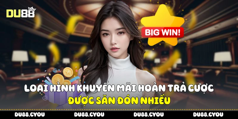 Khuyến Mãi Hoàn Trả Cược - Nhận Lại Tiền Bị Mất Ngay Tức Thì 2 Loại hình khuyến mãi hoàn trả cược được săn đón nhiều