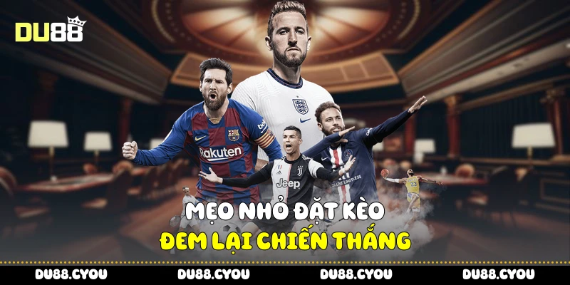 Mẹo nhỏ đặt kèo đem lại chiến thắng