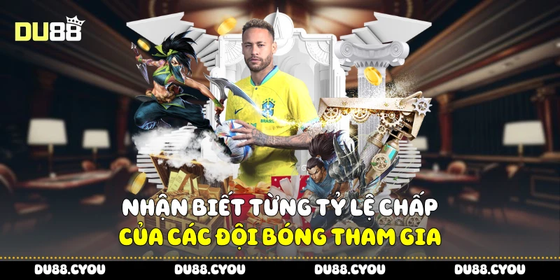 Nhận biết từng tỷ lệ chấp của các đội bóng tham gia