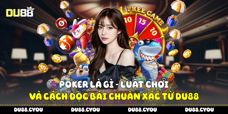 Poker Là Gì - Luật Chơi Và Cách Đọc Bài Chuẩn Xác Từ Du88